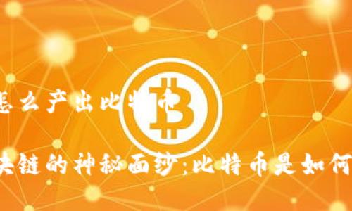 区块链怎么产出比特币

揭开区块链的神秘面纱：比特币是如何诞生的？