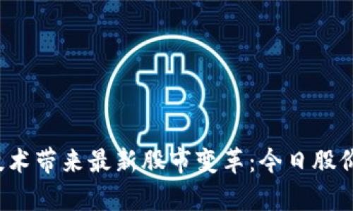  区块链技术带来最新股市变革：今日股价全景分析