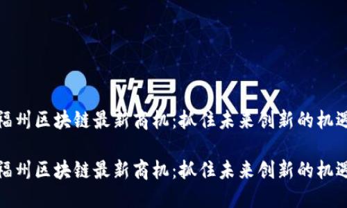 福州区块链最新商机：抓住未来创新的机遇

福州区块链最新商机：抓住未来创新的机遇