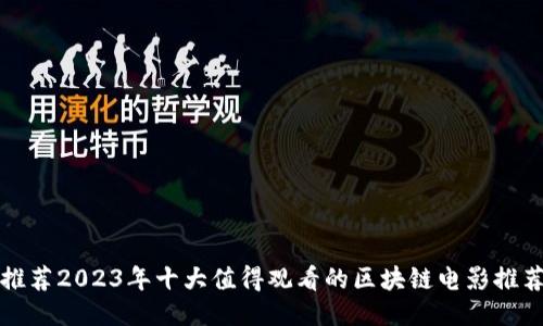 推荐2023年十大值得观看的区块链电影推荐