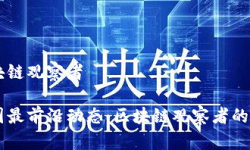 币圈区块链观察者

了解币圈最前沿动态：区块链观察者的必备指南