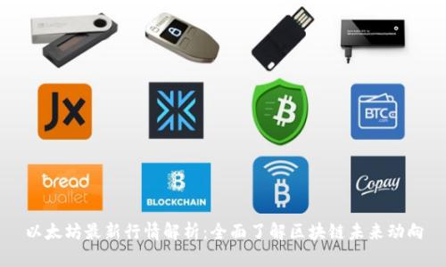 以太坊最新行情解析：全面了解区块链未来动向