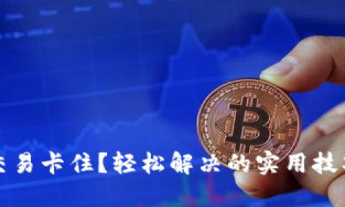 TP钱包交易卡住？轻松解决的实用技巧与方法