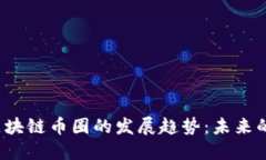 2023年区块链币圈的发展趋势：未来的无限可能
