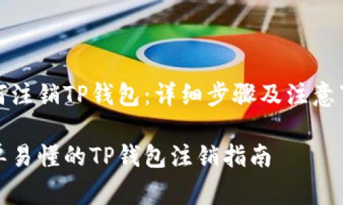 如何注销TP钱包:详细步骤及注意事项
简单易懂的TP钱包注销指南