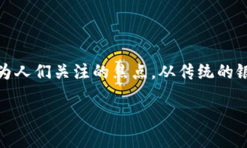 介绍区块链钱包和币种

在数字货币的迅猛发展中，区块链技术作为背后的核心支撑，创造了无数机会与可能性。其中，区块链钱包作为连接用户和数字资产的桥梁，日益成为人们关注的焦点。从传统的银行账户到现在的数字钱包，金融领域发生了翻天覆地的变化。接下来，我们将详细探讨区块链钱包及其常见的币种，以帮助你更好地理解这个领域。

探秘区块链钱包：多样币种的选择与使用