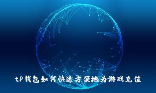 tP钱包如何快速方便地为游戏充值