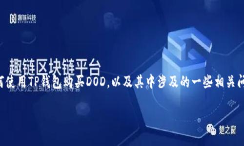 为了更好地满足你的需求，我将为你安排一个详细的介绍，帮助你理解如何使用TP钱包购买DOD，以及其中涉及的一些相关问题。这样不仅能够帮助你顺利完成交易，也能让你更深入地了解这一过程。

: 如何轻松在TP钱包中购买DOD：步骤与技巧