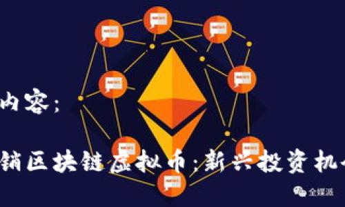 以下是您请求的内容：

深入了解河南直销区块链虚拟币：新兴投资机会还是风险陷阱？