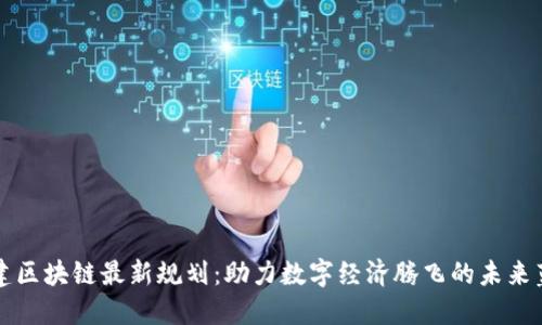 福建区块链最新规划：助力数字经济腾飞的未来蓝图