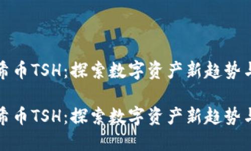 区块链太希币TSH：探索数字资产新趋势与投资机会

区块链太希币TSH：探索数字资产新趋势与投资机会