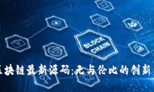 探索区块链最新源码：无与伦比的创新与应用