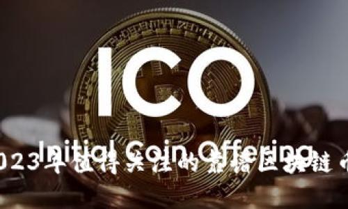  2023年值得关注的靠谱区块链币种