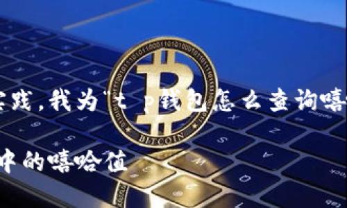 思考优质

根据用户的搜索习惯和的最佳实践，我为“t p钱包怎么查询嘻哈值”创建了一个和相关关键词。

轻松解析：如何有效查询TP钱包中的嘻哈值