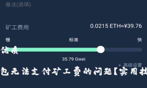 思考一个且的优质

如何解决TP钱包无法支付矿工费的问题？实用技巧和解决方案