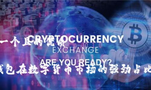 思考一个且的优质

 TP钱包在数字货币市场的强劲占比分析