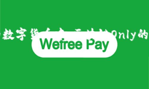 区块链Only的币——未来数字资产的潜力与行情

在近年来的数字货币狂潮中，区块链技术逐渐成为人们关注的焦点。作为一种去中心化的技术，区块链不仅仅是数字货币的基础，更为众多行业带来了变革。而在众多的数字货币中，区块链Only的币（仅依托区块链技术而存在的数字货币）正受到越来越多投资者的青睐。究竟，区块链Only的币如今的市场价格是多少？我们又该如何理解这一数字资产的未来趋势？

深入了解区块链Only的币及其市场价格