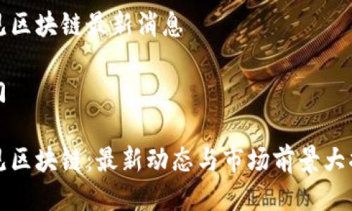 易见区块链最新消息

热门

易见区块链：最新动态与市场前景大揭秘