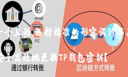 思考一个且的，选择精准的形容词修饰关键词

如何安全高效地更换TP钱包密钥？