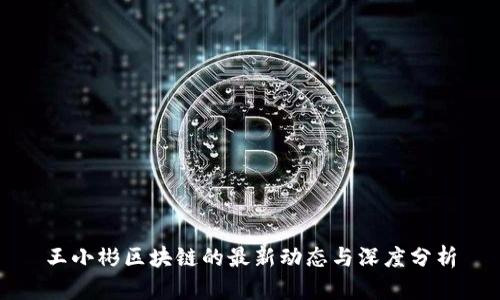 王小彬区块链的最新动态与深度分析