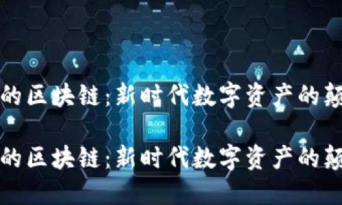 流币的区块链：新时代数字资产的颠覆者

流币的区块链：新时代数字资产的颠覆者