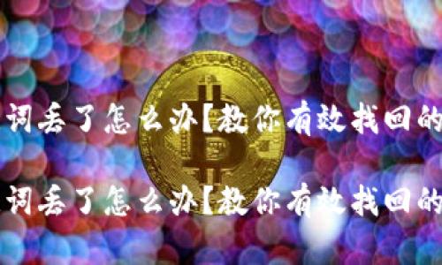 钱包助记词丢了怎么办？教你有效找回的实用方法

钱包助记词丢了怎么办？教你有效找回的实用方法