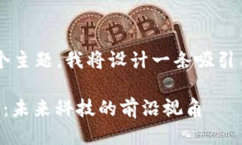 思考一个且的

针对“最新区块链中心规划图片”这个主题，我将设计一条吸引用户眼球的，并进行详细的内容规划。

揭示2023年最新区块链中心规划图：未来科技的前沿视角