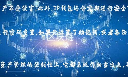 思考一个且的

在考虑如何引导用户访问TP钱包页面时，我们首先要明确用户的需求——他们可能想了解TP钱包的功能、使用方法或者如何安全地管理他们的资产。基于这些，我为大家准备了一个吸引用户点击的，不仅能够满足用户的搜索需求，还能够提升搜索引擎的排名。


  最全面的TP钱包使用指南：轻松管理你的数字资产 / 

相关关键词
 guanjianci TP钱包,数字资产管理,区块链钱包,加密货币安全 /guanjianci 

---

TP钱包是什么？
TP钱包是一款功能强大的数字资产管理工具，它的出现让我们更加方便地管理和使用各种加密货币。不论你是通过交易所购买，还是通过矿池挖矿，TP钱包都能为你提供一个安全、便捷的存储方式。钱包不仅能存放你所持有的数字货币，还能帮助你管理多种区块链资产，支持不同公链下的代币。

如何安全使用TP钱包？
安全性一直是加密货币用户最为关心的问题之一。而TP钱包为了保证用户资产的安全，提供了多种安全功能。例如，它采用了高级加密技术来保护用户的信息和资金。此外，用户在使用TP钱包时，还可以设置密码、启用双重认证以及备份助记词等，从而进一步增强安全性。

TP钱包的主要功能
TP钱包不仅仅是一个存储钱包，它同样提供了一系列功能，可以帮助用户更好地管理他们的数字资产。首先，它支持多种主流加密货币，包括比特币、以太坊、以及各种ERC20代币。其次，TP钱包还提供了实时价格提醒、历史交易记录查看等功能，帮助用户及时了解市场动向，从而做出更有利的投资决策。

如何下载和安装TP钱包？
想要享受TP钱包带来的方便，第一步就是下载和安装。在应用商店里搜索“TP钱包”，然后点击下载安装即可。安装完毕后，打开应用程序，你将被引导创建一个新钱包或者恢复一个已存在的钱包。如果是新用户，记得保管好生成的助记词，它是你找回钱包的唯一凭证。

如何充值和提现？
充值和提现是用户最频繁使用的功能之一。在TP钱包中，充值可以通过扫描接收二维码、输入地址等方式完成。提现时，输入你要转账的金额和对方的地址，确认后即可完成转账。需要注意的是，转账一般需要一定的交易手续费，具体金额视网络拥堵情况而定。

TP钱包的优缺点
和其他数字钱包一样，TP钱包同样有其优缺点。优点在于它界面友好、功能齐全，并且安全性较高。缺点则可能是由于其为第三方钱包，用户在一定程度上需信任其安全性。此外，由于加密货币市场波动较大，有用户反映在某些极端情况下无法立刻完成交易，这在其他钱包中同样会出现。

用户常见问题
用户在使用TP钱包时，或多或少都会遇到一些问题。今后我将整理出为大家解答的几个常见问题，帮助大家顺利使用TP钱包。

1. TP钱包安全性如何保障？
在如今的区块链环境下，安全问题依然是大家讨论的热点。TP钱包在技术层面上采用了多重加密算法，并利用区块链技术的透明性，确保用户的信息和资产不受侵害。此外，TP钱包还会定期进行安全审查，及时修复潜在的安全漏洞，保证用户的资产安全。另外，用户在设置账户时一定要选择一个强密码，并启用两步验证，这样可以降低账户被盗的风险。

2. 如果我忘记了TP钱包的密码怎么办？
不少用户在慌乱中忘记了登录密码，这种情况如何处理呢？TP钱包为了保护用户资产，设计了密码重置的流程。用户可以通过密保问题或其它辅助信息进行密码重置。如果你设置了助记词，或者备份了钱包，按照指引找回密码是相对简单的。总之，务必在记住和保管好助记词的同时，定期检查你的账户安全。

---

总结：TP钱包作为一款高效便捷的数字资产管理工具，以其用户友好和安全性高的特点，受到了越来越多用户的青睐。无论是在充值、提现功能上，还是在资产管理的便利性上，它都表现得相当出色。不妨亲自去体验一下，相信你一定会喜欢这款钱包为你带来的方便与安全。