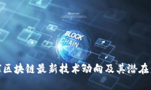 全球区块链最新技术动向及其潜在影响