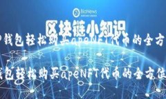 : 用TP钱包轻松购买apeNFT代币的全方位指南用TP钱