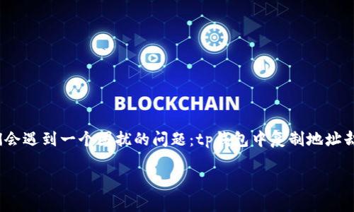 tp钱包复制地址不显示的原因及解决方法

在数字货币日益普及的今天，钱包的使用频率也随之上升。很多人都使用tp钱包来存储和管理他们的数字资产。然而，有时我们会遇到一个困扰的问题：tp钱包中复制地址却不显示该如何解决呢？今天，我们将深入探讨这个问题的各种可能原因，并提供几个有效的解决方案，帮助你顺利使用tp钱包。

tp钱包复制地址不显示？探秘原因与解决方案