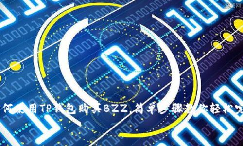 

    如何使用TP钱包购买BZZ，简单步骤教你轻松完成交易


    如何使用TP钱包购买BZZ，简单步骤教你轻松完成交易