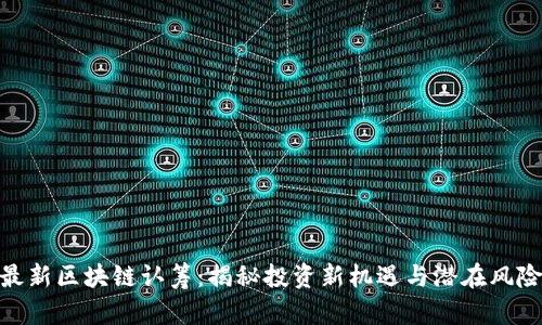 最新区块链认筹：揭秘投资新机遇与潜在风险