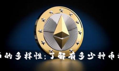 思考一个且的  

: 全球区块链货币的多样性：了解有多少种币种以及它们的特点
