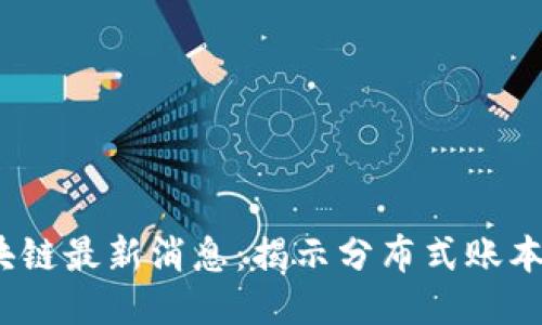 2023年函证区块链最新消息：揭示分布式账本技术的未来趋势