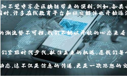   王启亨区块链最新动态：颠覆传统的未来，构建无限可能 / 

 guanjianci 区块链, 王启亨, 最新消息, 技术趋势 /guanjianci 

引言
在这个科技高速发展的时代，区块链技术以其去中心化、透明性和安全性，引起了广泛的关注。而王启亨作为该领域的重要人物，随着其在区块链界的深入探讨与研究，越来越多的最新动态浮出水面，值得我们密切关注。

什么是王启亨？
首先，我们需要了解王启亨是谁。在区块链行业中，王启亨是一位备受认可的专家，他的研究成果与实践经验对区块链技术的发展产生了深远的影响。他不仅关注技术本身，还密切跟踪行业的变化和趋势，为这个新兴领域注入了新的活力。

王启亨的区块链最新消息
近期，王启亨在区块链技术的演讲和论坛中分享了许多新的见解，比如如何智能合约的执行效率、提升系统的安全性以及让普通用户更加方便地参与到区块链生态中来。
在他的最新报告中，王启亨提到了一些颠覆传统思维的新方式。他表示，通过区块链技术，我们可以重塑信任关系，重新定义价值流通的方式，这不仅限于金融行业，还可以扩展到供应链管理、版权保护等多个领域。

区块链的未来趋势
随着科技的不断革新，王启亨认为区块链的未来充满了无限可能。他提到，未来的区块链将能够实现更加高效的跨链操作和更灵活的技术整合。这将给行业带来更大的便利，也为新兴市场打开了新的机遇。

王启亨在推动区块链应用方面的努力
在推动区块链技术实际应用方面，王启亨也积极参与了多个项目。例如，他参与了不少关于供应链透明化的区块链项目，希望通过技术手段，提高商品流通的安全性和透明度。这样的努力使得人们逐渐认识到，区块链并不仅仅是一种新兴技术，更是推动社会进步的重要力量。

行业反应与用户反馈
王启亨的动态不仅在行业内引起了大量讨论，同时也激发了普通用户的热情。很多用户表示，区块链的未来让他们充满期待，尤其是在数据隐私和安全性方面，区块链提供了更为可靠的保障。

相关问题探讨
了解了王启亨和其在区块链领域的最新消息后，我们进入到更深层次的思考：未来的区块链技术对社会会产生怎样的影响？对于普通用户来说，他们如何能更好地利用这项技术？

未来的区块链技术对社会的影响
王启亨提到，区块链不仅将改变金融行业，也将渗透到我们生活的方方面面。首先，它能够提升交易的透明度，减少中介环节，这在供应链管理中尤为重要。通过区块链，消费者可以追溯商品的来源及其运输路径，提高食品安全等领域的透明度。
其次，区块链在数据保护方面也显示出巨大潜力。在信息泄露事件频发的今天，人们越来越关注个人隐私的保护，区块链通过加密方式，让用户对自己的数据拥有更多的控制权。这种转变使得用户在享受各种便利服务的同时，能够相对放心地保护自己的隐私。

普通用户如何利用区块链技术
对于普通用户来说，虽然区块链技术的复杂性可能让人感到困惑，但随着越来越多应用的普及，用户其实可以在不知不觉中享受区块链带来的便利。例如，各类去中心化金融（DeFi）应用正在崛起，这些平台通过区块链技术，使用户能够获得不依赖传统银行的投资机会。
此外，随着区块链数字资产的日益增多，普通用户也可以通过参与各种新兴的区块链项目，投资于其理念和价值。同时，许多在线教育平台和社交媒体也开始逐渐应用区块链技术，用户不仅是信息的接受者，也能参与其中，甚至能获得相应的奖励。

总结
王启亨在区块链领域的最新动态无疑为我们揭示了许多未来可能性的面貌。随着技术的不断演进，推动社会进步的潮流势不可挡。我们不妨以开放的心态来看待这一变化，主动学习并参与其中，为自己和社会创造更多的价值。

结尾的提醒
在这个充满变革的时代，保持好奇心与学习欲望至关重要。关注王启亨的动态及其对区块链的深入研究，能够让我们紧跟时代步伐，抓住未来的机遇。愿我们每个人都能在这场技术革命中，焕发出属于自己的光彩。

通过这样的内容结构和表达方式，我们可以增加读者的兴趣，促使他们更好地理解王启亨以及区块链科技的发展动态。这不仅是信息的传递，更是一次思想的交流与文化的碰撞。