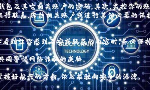 小心！不小心点击T P钱包诈骗链接后的最佳应对策略

TP钱包, 诈骗链接, 钱包安全, 防骗知识/guanjianci

前言：我们的智能钱包有多脆弱？
在这个数字化快速发展的时代，智能钱包成为了我们日常生活中不可或缺的一部分。TP钱包是其中一款备受欢迎的数字钱包，它为我们提供了便利的支付方式、资产管理和安全存储。然而，在享受这些优势的同时，用户也需要警惕潜伏的风险，比如那些不请自来的诈骗链接。这些链接如同暗礁，可能会在我们不经意间击沉我们的数字资产。

一、不小心点击诈骗链接后的初步反应
首先，不要惊慌！虽然你不小心点击了该链接，但了解正确的应对措施才是关键。很多人因为这类情况而陷入恐慌，导致做出错误的选择。你需要冷静，首先确认你是否在该链接上输入了任何个人信息或密码。
如果没有，你的风险相对较低，但依然需要采取一些措施来保护自己的账户安全。

二、及时修改密码：第一道防线
不小心点击链接后，第一步建议立刻修改TP钱包的密码。如果你在不知情的情况下输入了密码，请务必立刻修改。为了增强安全性，建议在修改密码时采用更复杂的组合，包括字母、数字和特殊符号，这样能有效提高安全性。

三、启用二次验证功能
许多数字钱包都提供了二次验证功能，如手机验证码、指纹识别等。启用这一功能后，你的账户将更加安全，即使有人获得了你的密码，也无法轻易进入账户。
因此，快去检查一下你的TP钱包是否已经开启了这一功能，并确保你使用的手机号是安全的。

四、定期检查账户交易记录
保持定期检查你的交易记录，确保没有任何可疑的交易。如果发现任何异常活动，立刻向TP钱包客服报告，并考虑冻结账户以避免进一步损失。

五、关注非法链接的特征
为了今后不再误点诈骗链接，我们需要了解一些常见的特征。这些诈骗链接通常会让人感到紧迫，因为他们会用一些紧急的语气来吸引用户点击，例如“你的账户存在安全风险，请立即处理”等。在看到类似信息时，要保持警惕，避免随意点击链接。

六、增强防骗意识：学习与分享
在这个信息爆炸的时代，增强防骗意识非常必要。可以通过学习网络安全知识、参加线上或线下的课程来提升自己。同时，不妨和身边的人分享这些知识，形成良好的互助氛围。

七、总结：安全始于自身
面对时常变化的网络诈骗手段，个人的防范意识显得尤为重要。虽然我们可能会在不经意中点击到诈骗链接，但只要冷静应对，并及时采取有效措施，就能够最大程度地保护自己的资产安全。记住，安全始于自身，善用网络资源，别让诈骗得逞！

相关问题一：如果我已经输入了个人信息，应该怎么做？
如果在点击诈骗链接后你发现自己不小心输入了个人信息，比如你的登录密码或其他敏感信息，不要以为事情已无可救药。首先，立刻更改你在TP钱包及其它相关账户的密码。其次，监控你的账户活动，查看是否有任何未经授权的交易。
同时，建议你联系TP钱包的客服，向他们说明情况。让他们帮你评估风险，并采取相应措施以保护你的账户。若你输入了银行卡信息等，更要立即与银行联系，冻结相关账户或进行其他必要的保护措施。

相关问题二：如何更好地预防未来的网络诈骗？
预防网络诈骗的关键在于增强自我保护意识，并采取一些具体措施。首先，学会识别常见的网络骗局，如“中奖通知”、投资诱饵或“不明链接”等。当你看到让你感到不安或疑惑的内容时，务必保持警惕，仔细核实信息的真实性。
此外，保持软件更新，确保您的TP钱包及设备的安全防护措施到位。定期更换密码，不使用过于简单的组合来提升安全性。
参加网络安全培训、听取专家讲座都是很好的提升防骗能力的途径。在家人朋友之间分享这些防骗技巧，构建一个更安全的网络环境，将帮助大家共同警惕网络诈骗的威胁。

总结来说，尽管不小心点击了诈骗链接，但通过及时的应对和良好的安全意识，可以将损失降到最低。网络世界如同一片大海，纵使波涛汹涌，只要掌握好航行的方向，依然能驶向安全的港湾。