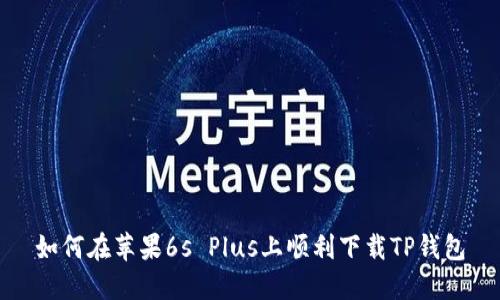 如何在苹果6s Plus上顺利下载TP钱包