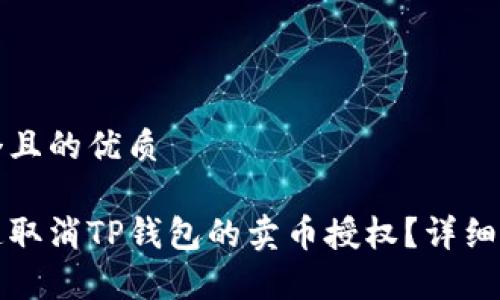 思考一个且的优质

如何快速取消TP钱包的卖币授权？详细步骤解析
