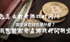 tt p钱包怎么打开游戏时间/t使用TP钱包轻松开启游