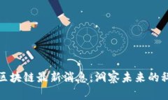 赫芬顿区块链最新消息：洞察未来的科技世界