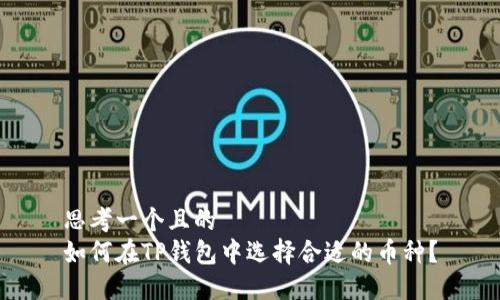 思考一个且的  
如何在TP钱包中选择合适的币种？