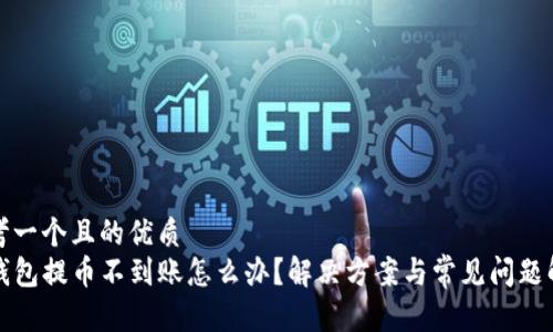 思考一个且的优质
TP钱包提币不到账怎么办？解决方案与常见问题解析