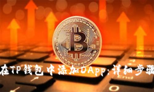 : 如何在TP钱包中添加DApp：详细步骤与技巧