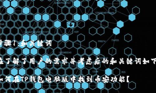 步骤1：和关键词

在了解了用户的需求并考虑后的和关键词如下：

如何在TP钱包电脑版中找到币安功能？
