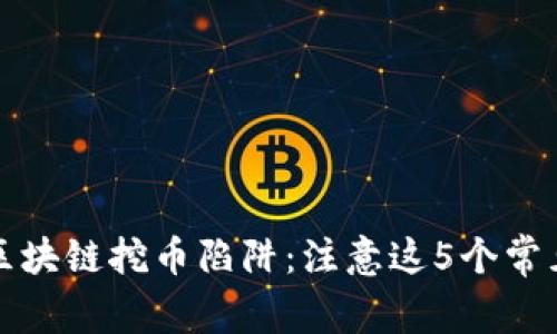 揭开区块链挖币陷阱：注意这5个常见骗局