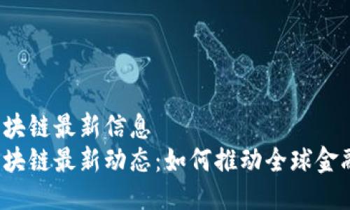 世行区块链最新信息
世行区块链最新动态：如何推动全球金融创新？