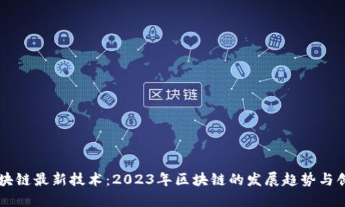 王鹏区块链最新技术：2023年区块链的发展趋势与创新应用