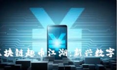 深入探索区块链趣币江湖：新兴数字货币的未来