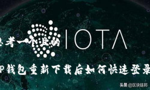思考一个且的

TP钱包重新下载后如何快速登录？